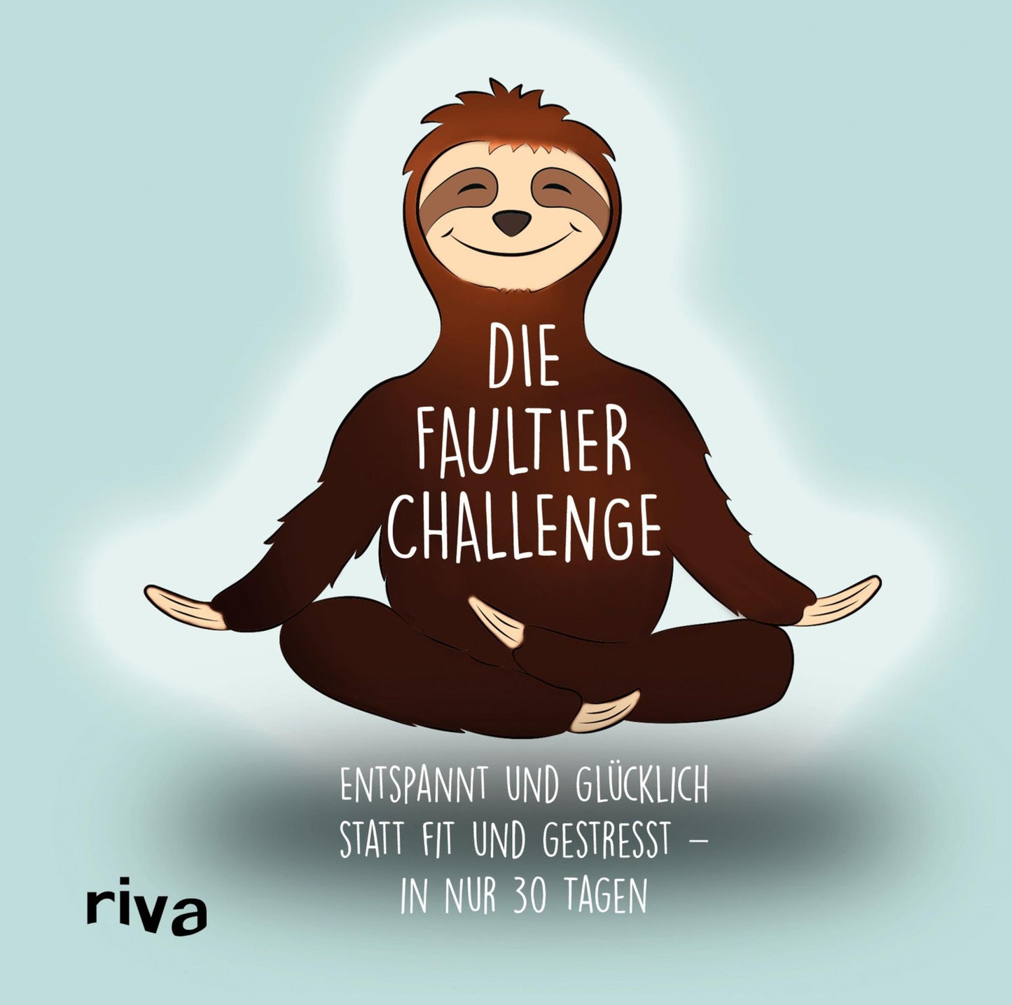 Die Faultier-Challenge: Entspannt und glücklich statt fit und gestresst - in nur 30 Tagen