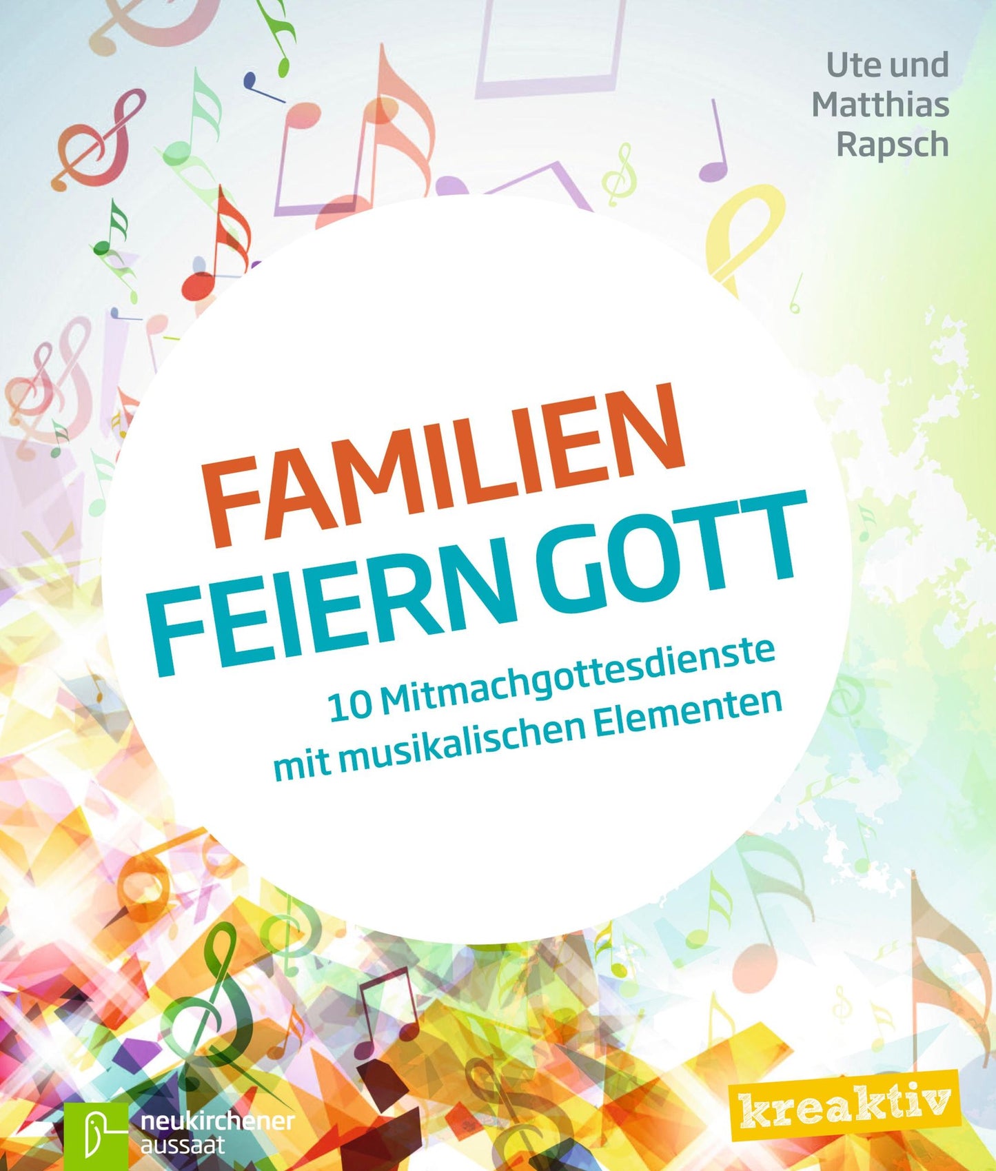 Familien feiern Gott: 10 Mitmachgottesdienste mit musikalischen Elementen