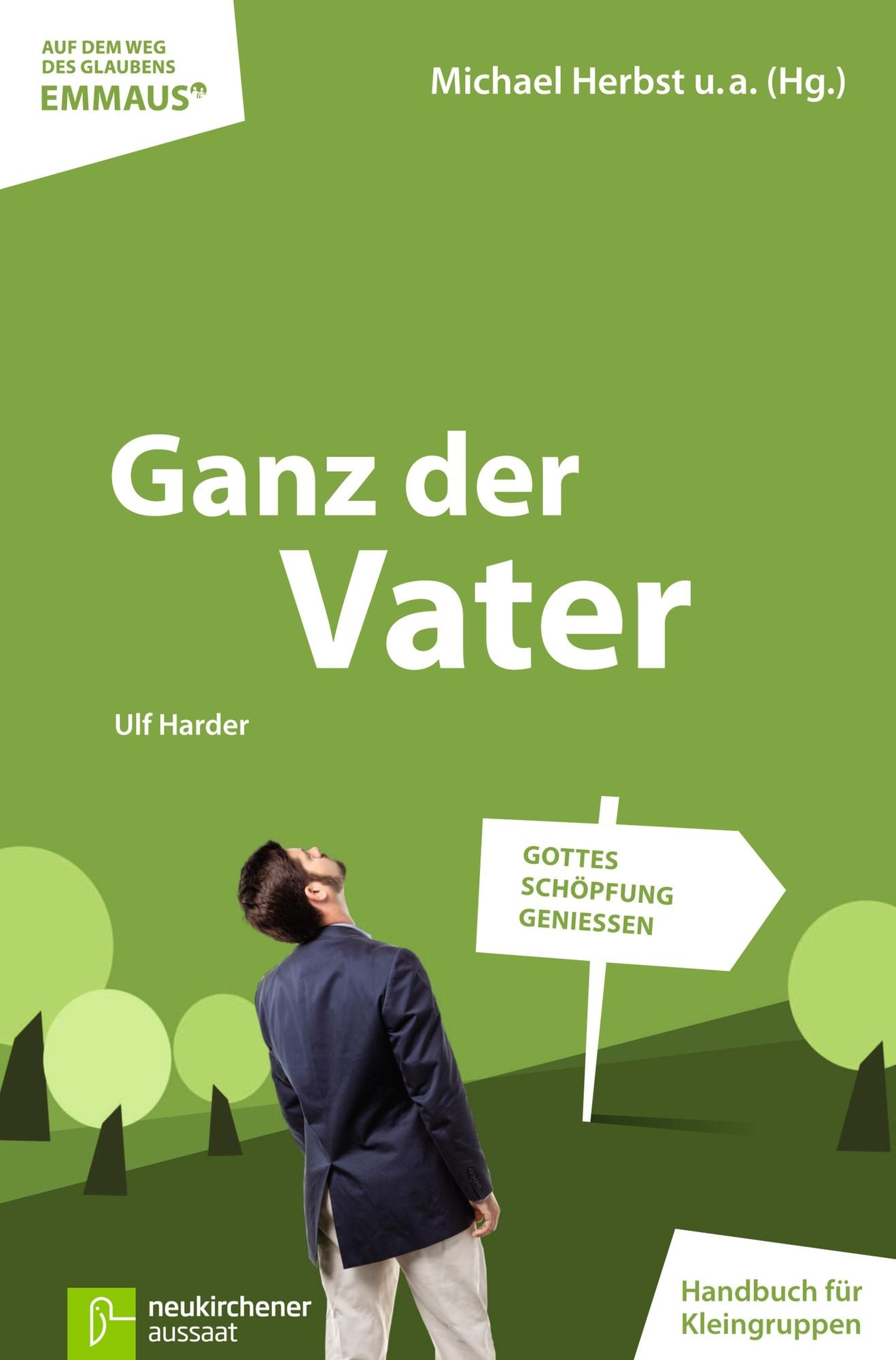 Ganz der Vater: Gottes Schöpfung genießen EMMAUS: Handbuch für Kleingruppen