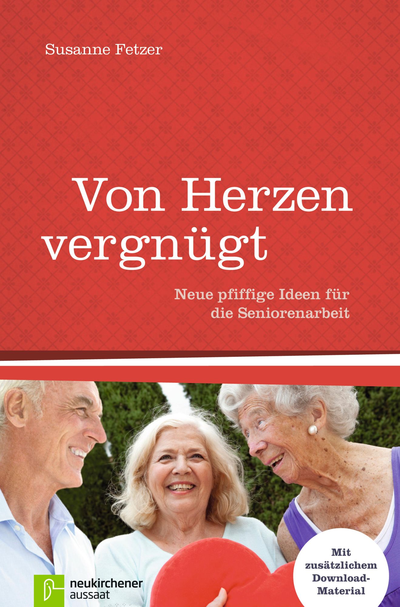 Von Herzen vergnügt: Neue pfiffige Ideen für die Seniorenarbeit Mit zusätzlichem Download-Material