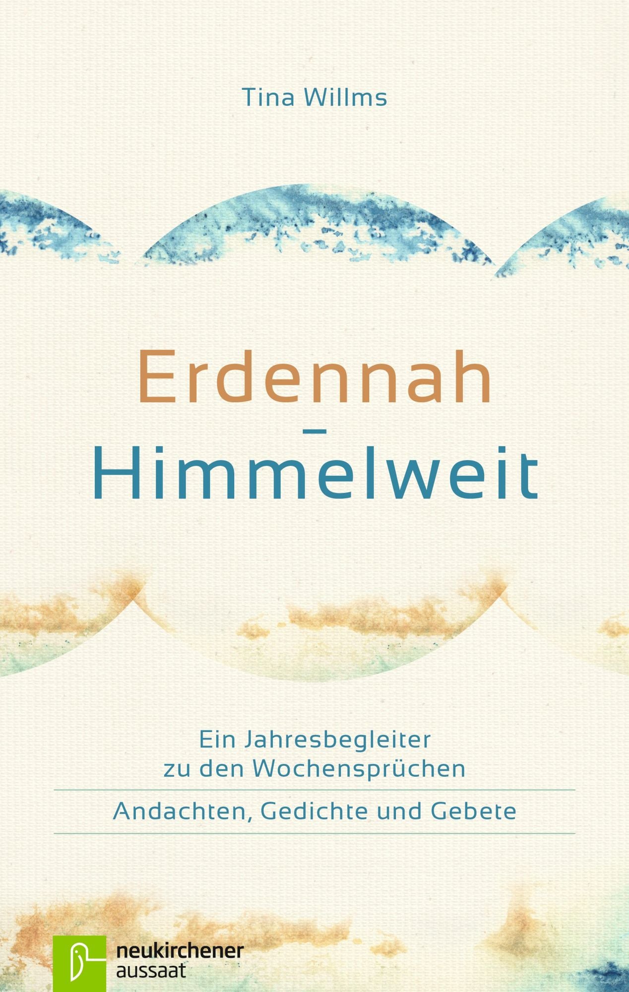 Erdennah - Himmelweit: Ein Jahresbegleiter zu den WochensprüchenAndachten, Gedichte und Gebete
