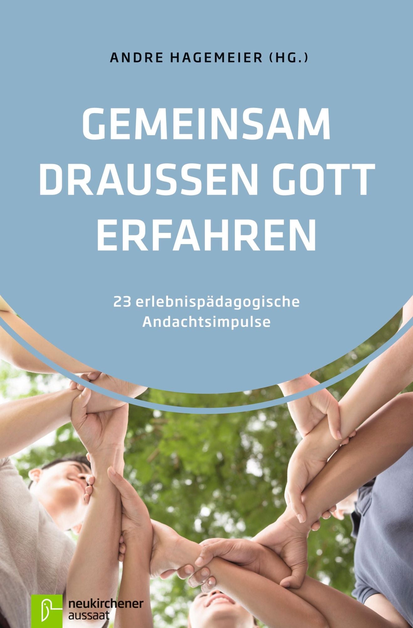 Gemeinsam draußen Gott erfahren: 23 erlebnispädagogische Andachtsimpulse
