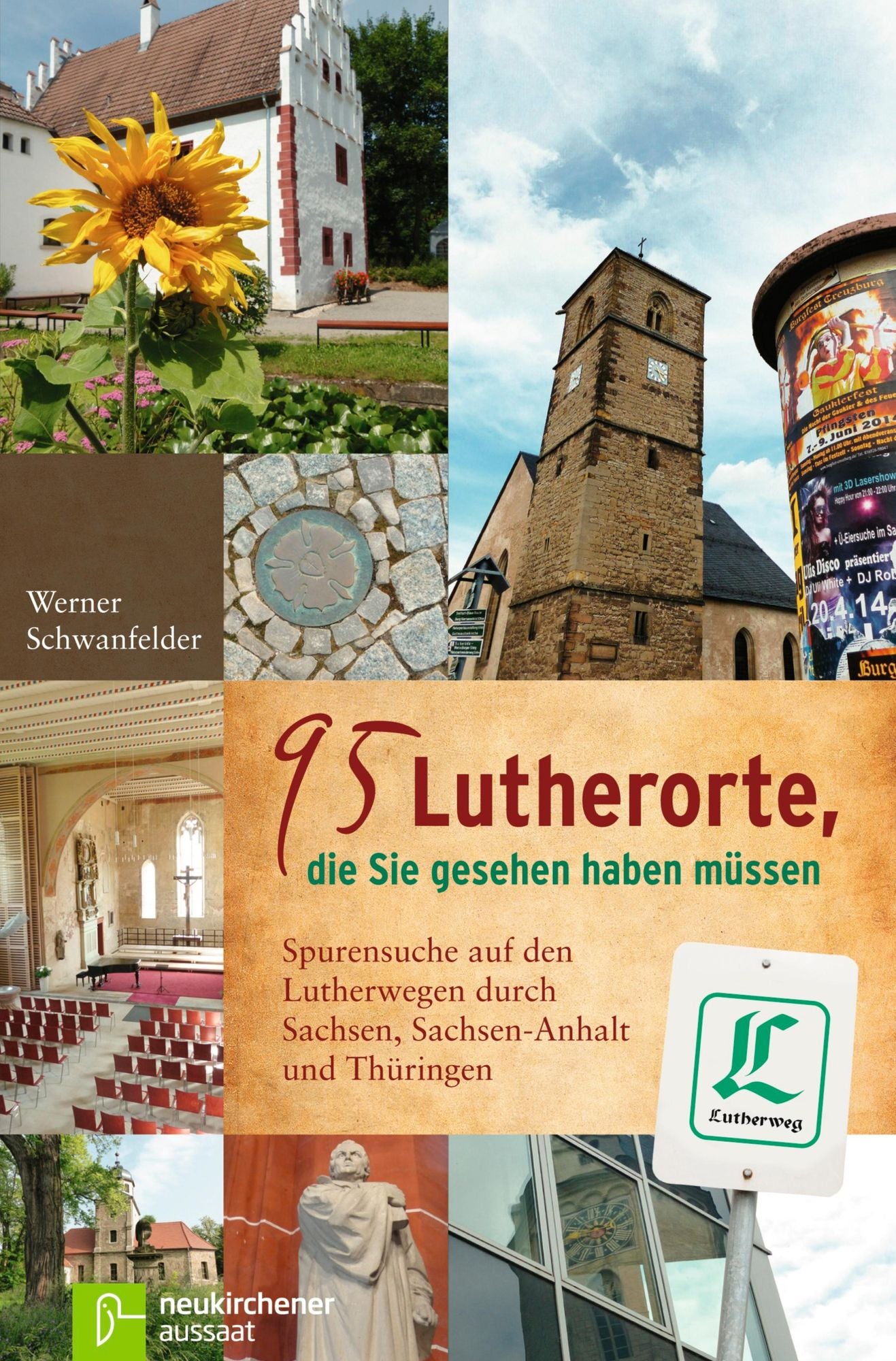 95 Lutherorte, die Sie gesehen haben müssen: Spurensuche auf den Lutherwegen durch Sachsen, Sachsen-Anhalt und Thüringen
