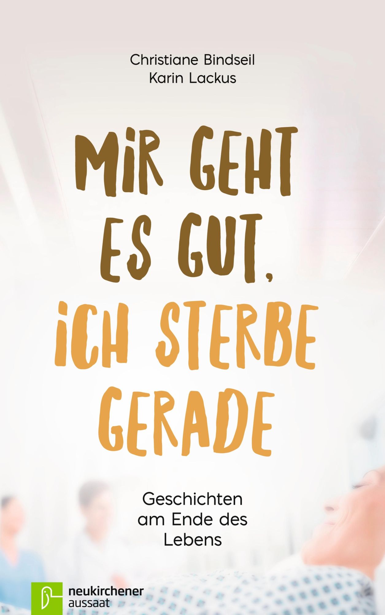 Mir geht es gut, ich sterbe gerade: Geschichten am Ende des Lebens