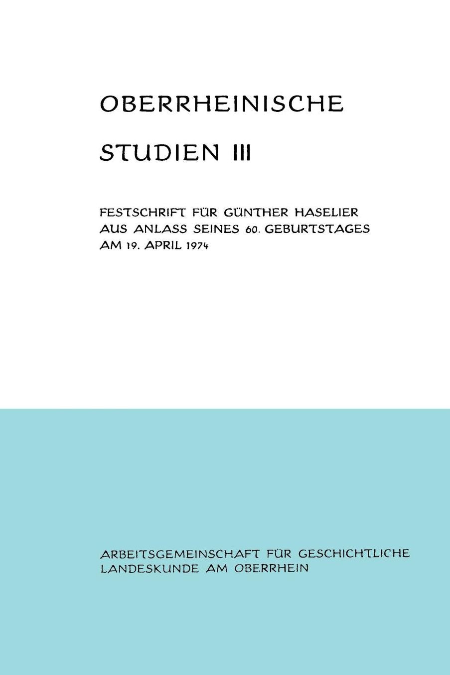 Oberrheinische Studien Band III: Festschrift für Günther Haselier aus Anlass seines 60. Geburtstages am 19. April 1974