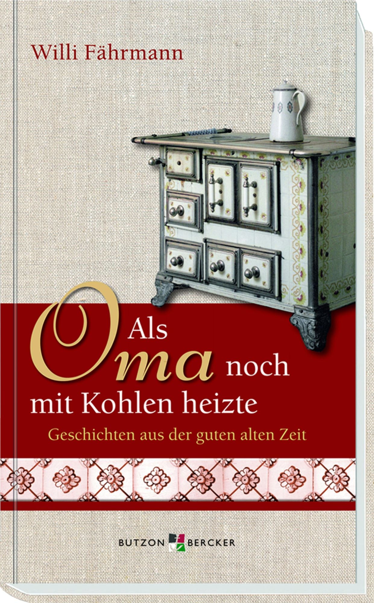 Als Oma noch mit Kohlen heizte: Geschichten aus der guten alten Zeit