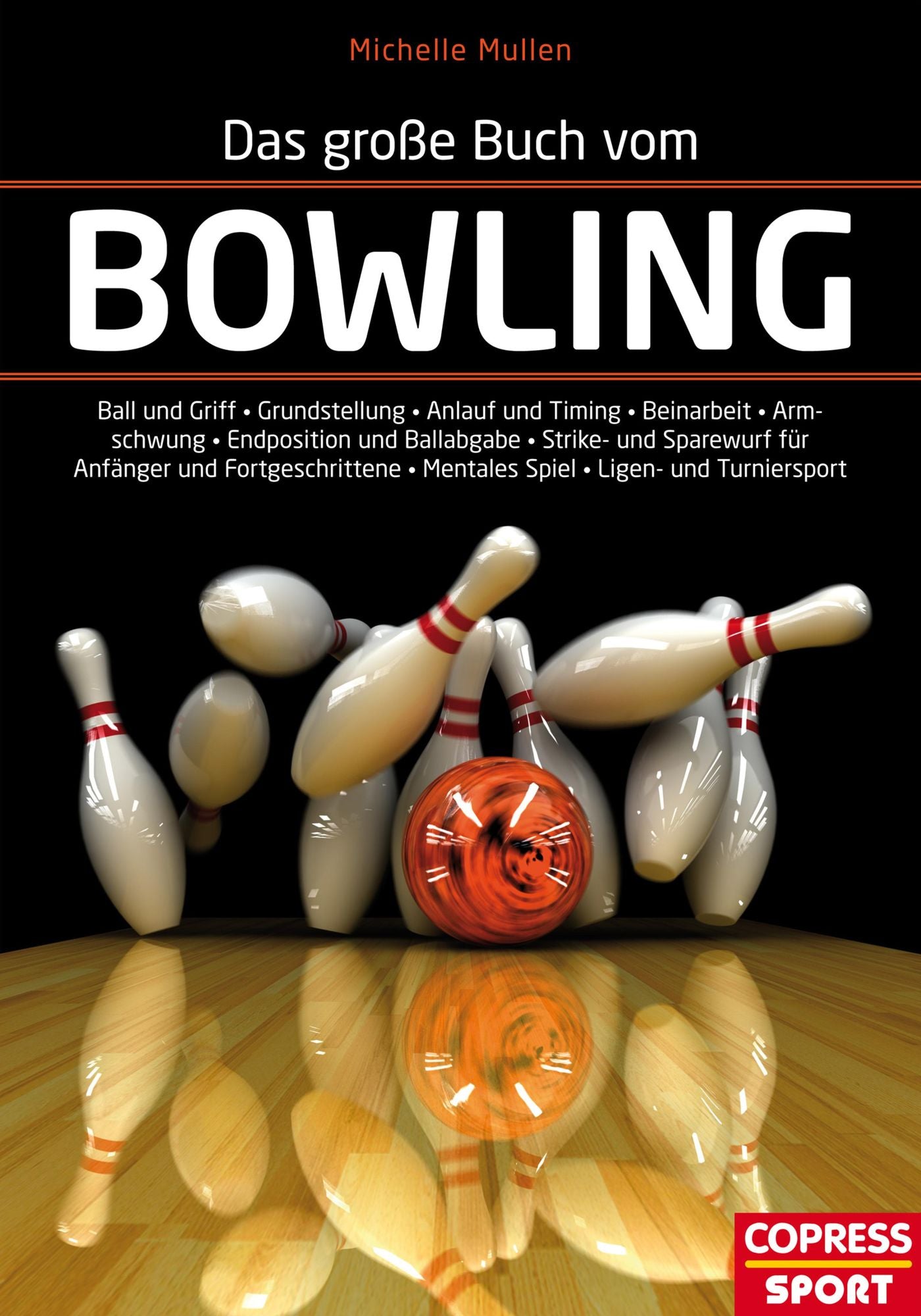 Das große Buch vom Bowling: Ball und Griff * Grundstellung * Anlauf und Timing * Beinarbeit * Armpendel * Endposition und Ballabgabe * Strike- und Sparewurf für Anfänger und Fortgeschrittene * Mentales Spiel * Ligen- und Turniersport