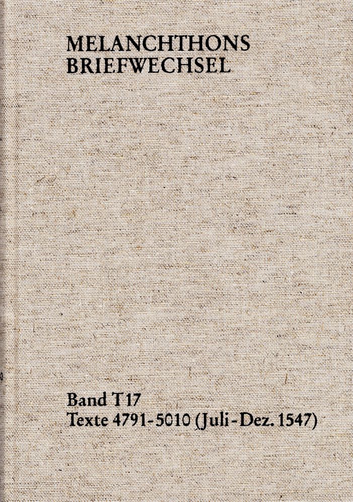 Philipp Melanchthon, Band T 17: Texte 4791-5010 (Juli-Dezember 1547): Im Auftrag Der Heidelberger Akademie Der Wissenschaften