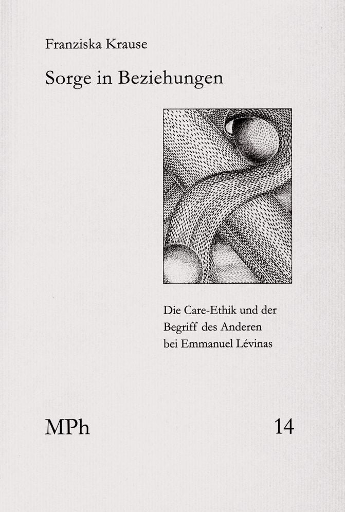 Sorge in Beziehungen: Die Care-Ethik und der Begriff des Anderen bei Emmanuel Levinas