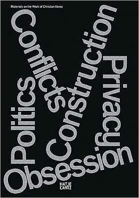 Christian Kerez: Conflicts Politics Construction Privacy Obsession: Materials on the Work of Christian Kerez