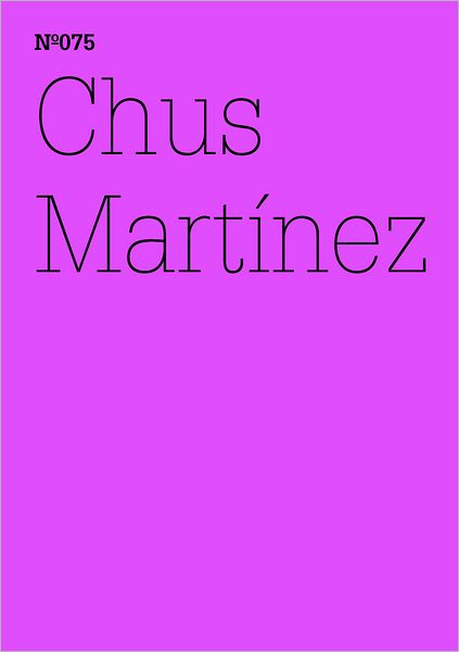 Chus Martínez: Unexpress the Expressable: 100 Notes, 100 Thoughts: Documenta Series 075