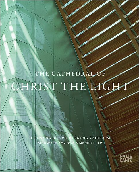Skidmore, Owings & Merrill: The Cathedral of Christ the Light: The Making of a 21st Century Cathedral