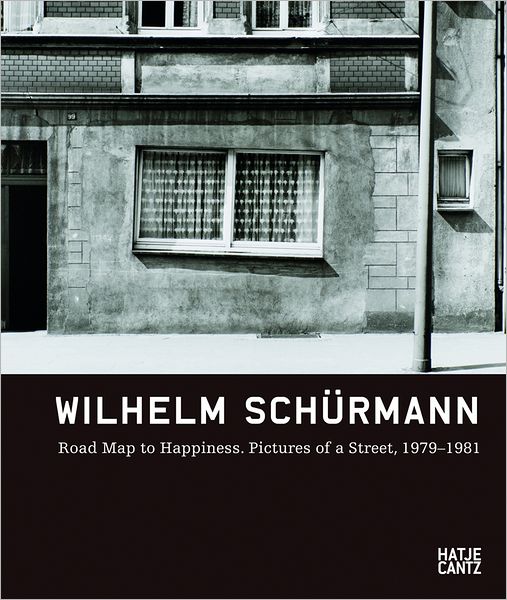 Wilhelm Schürmann: Road Map to Happiness: Pictures of a Street, 1979-1981