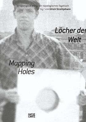 Ulrich Strothjohann: Mapping Holes: A Topological Diary
