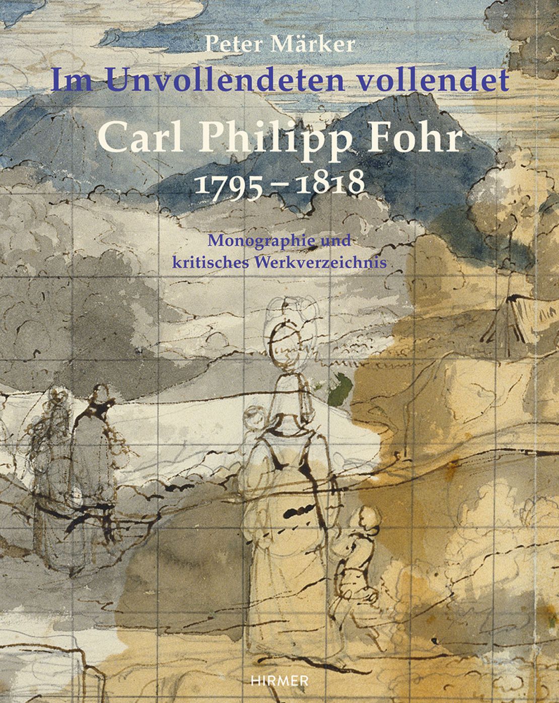 Carl Philipp Fohr: 1795-1818. Im Unvollendeten vollendet. Monographie und kritisches Werkverzeichnis