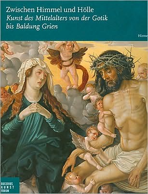 Zwischen Himmel und Holle: Kunst des Mittelalters von der Gotik bis Baldung Grien