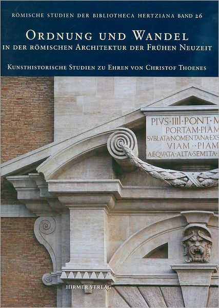 Ordnung und Wandel: In der romischen Architektur der Fruhen Neuzeit Kunsthistorische Studien zu Ehren von Christof Thoenes