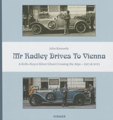 Mr. Radley Drives to Vienna: A Rolls-Royce Silver Ghost Crossing the Alps - 1913 & 2013