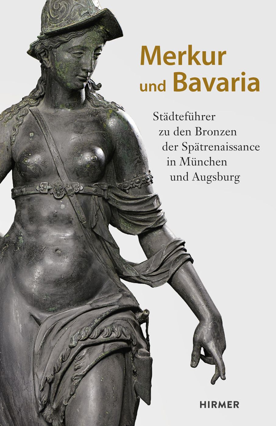 Merkur und Bavaria: Stadtfuhrer zu den Bronzen der Spatrenaissance in Munchen und Augsburg