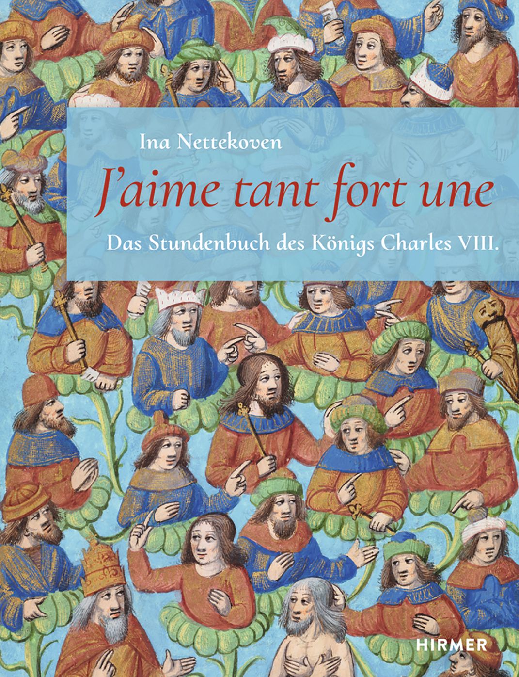 J'aime Tant Fort Une: Stundenbuch Charles VIII / The Book of Hours of Charles VIII