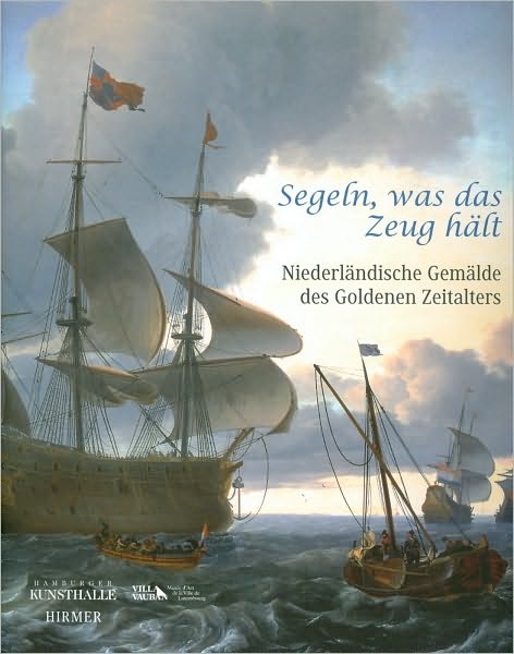 Segeln, Was Das Zeug Halt!: Niederlandische Gemalde Des Goldenen Zeitalters