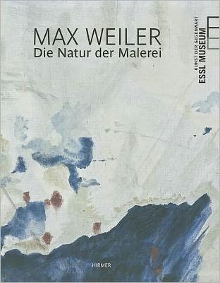 Max Weiler: Die Natur der Malerei