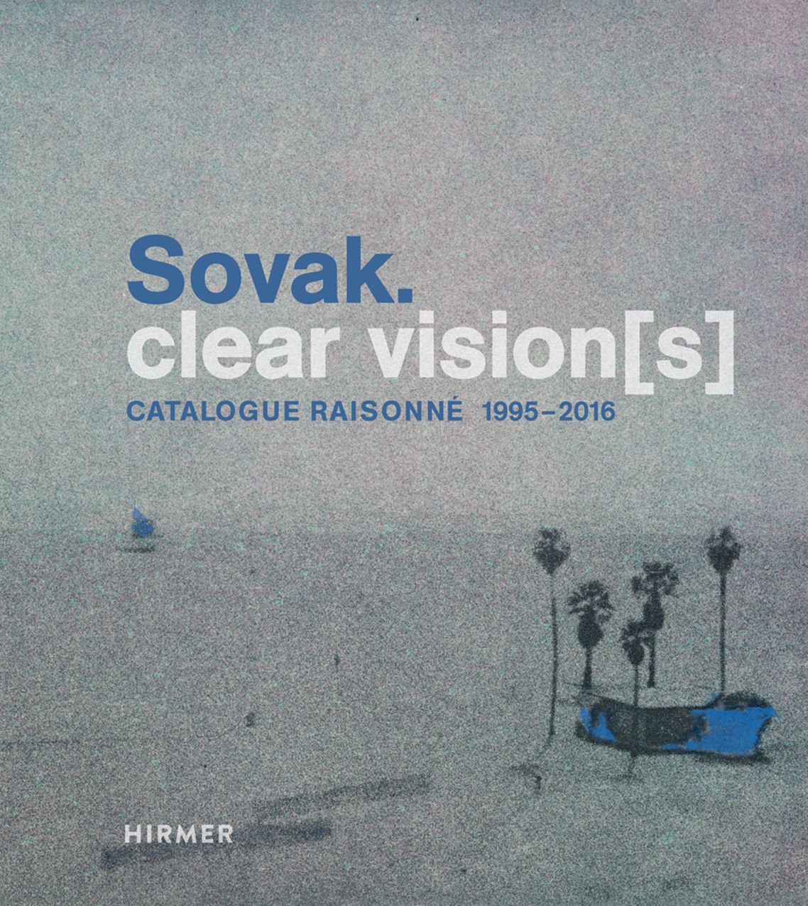 Sovak. Clear Vision[s]: Catalogue Raisonne 1995-2016
