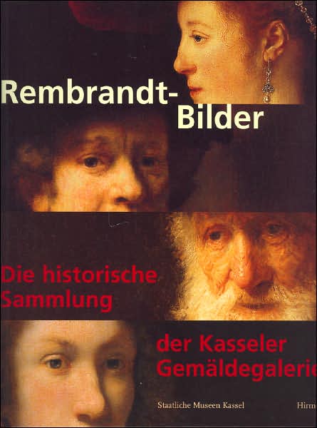 Rembrandt-Bilder: Die Historische Sammlung Der Kasseler Gemaldegalerie