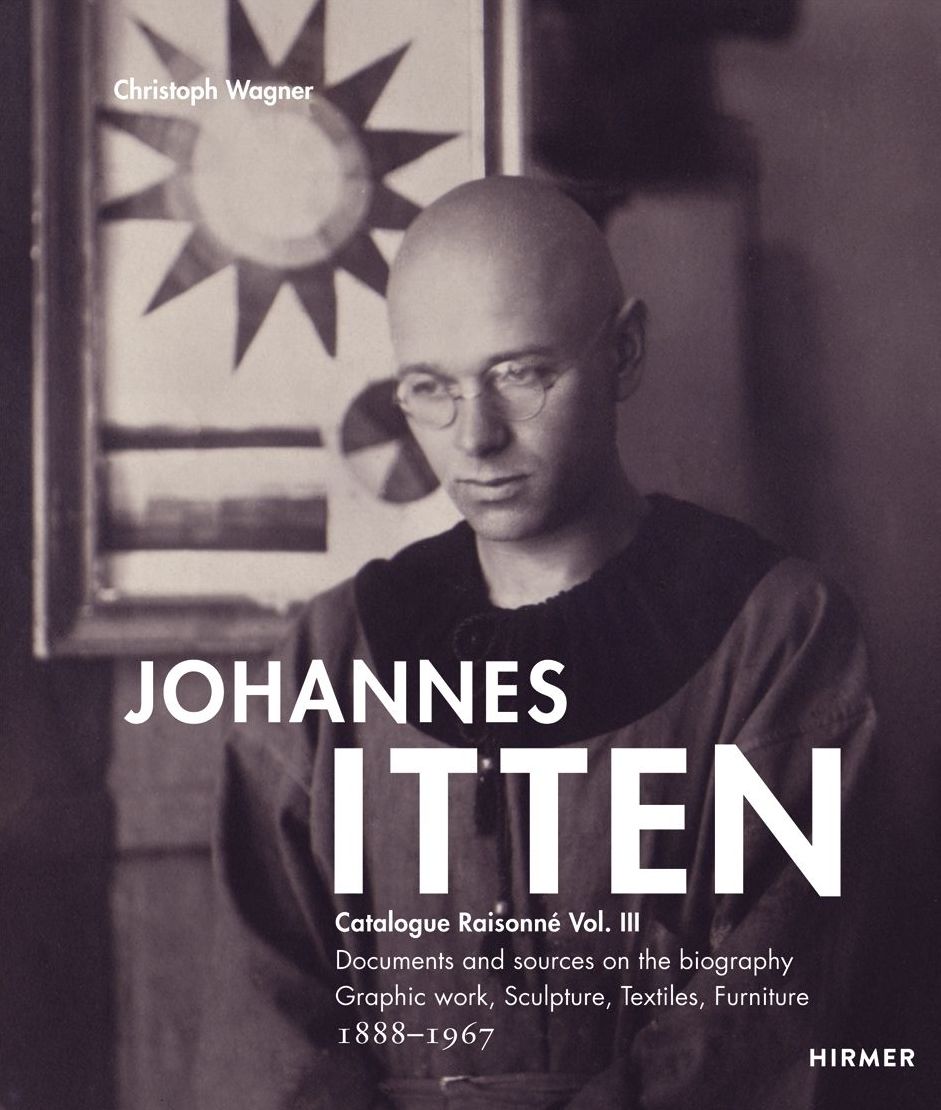 Johannes Itten: Catalogue Raisonné Vol.III. Documents and Sources on the Biography. Graphic Work, Sculpture, Tapestries, Furniture. 1888-1967