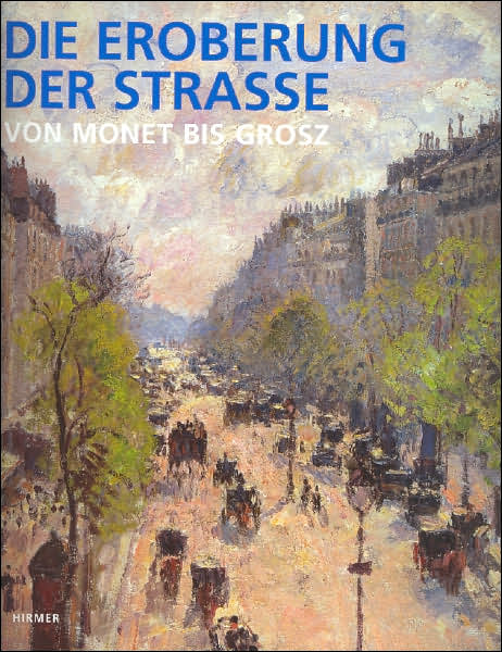 Die Eroberung der Strasse: Von Monet bis Grosz