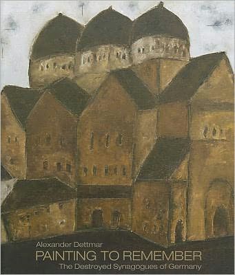 Alexander Dettmar i Painting to Remember: The Destroyed Synagogues of Germany