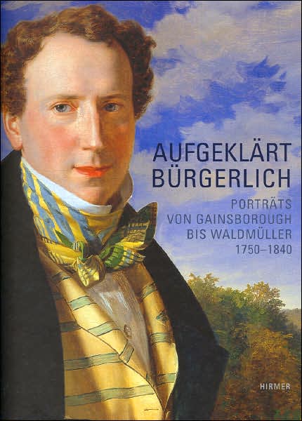 Aufgeklaert Buergerlich: Portraets von Gainsborough bis Waldmueller 1750-1840
