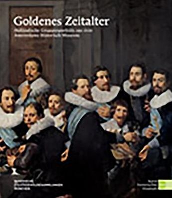 Goldenes Zeitalter: Hollandische Grupenportrats aus dem Amsterdams Historisch Museum