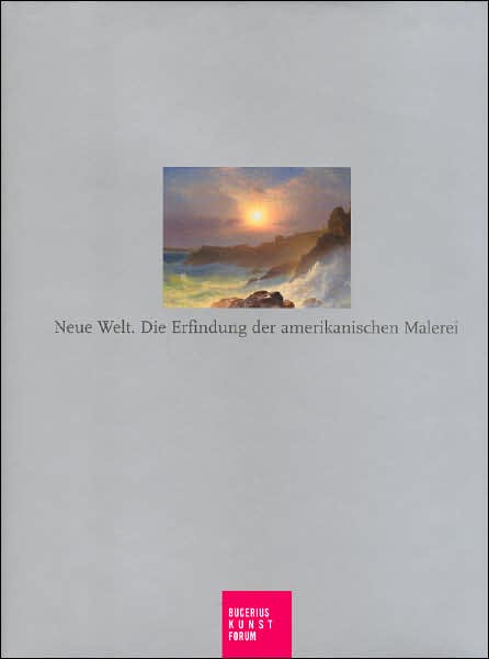 Neue Welt: Die Erfindung der amerikanischen Malerei