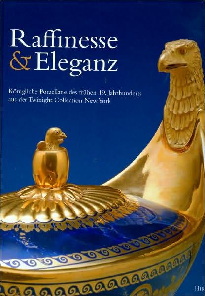 Raffinesse and Eleganz: Konigliche Porzellane des Fruhen 19: Jahrhunderts aus Einer Amerikanischen Privatsammlung