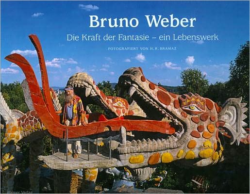 Bruno Weber: Das kuenstlerische Lebenswerk