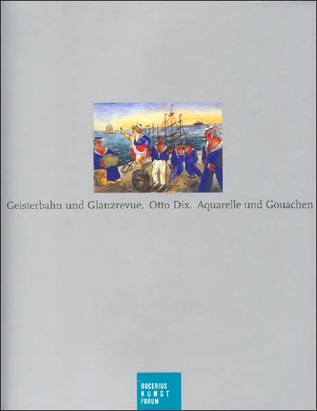 Geisterbahn und Glanzrevue - Otto Dix: Katalog zur Ausstellung in Hamburg, 16. 06. 2007-09. 09. 2007, Bucerius Kunst Forum
