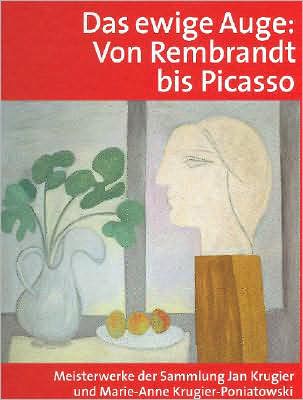 Das Ewige Auge: Von Rembrandt bis Picasso. Meisterwerke der Sammlung Jan Krugier und Marie-Anne Krugier-Poniatowski