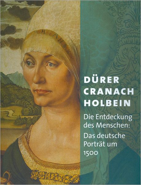 Dürer - Cranach - Holbein: Die Entdeckung des Menschen