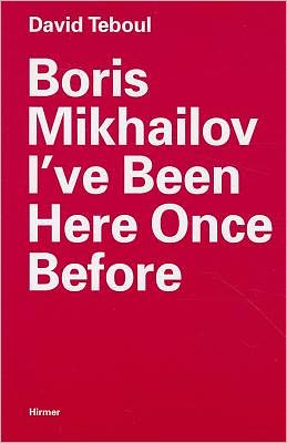 Boris Mikhailov: I've Been Here Once Before