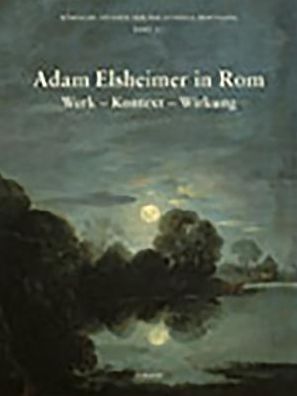 Adam Elsheimer in Rom: Werk - Kontext - Wirkung