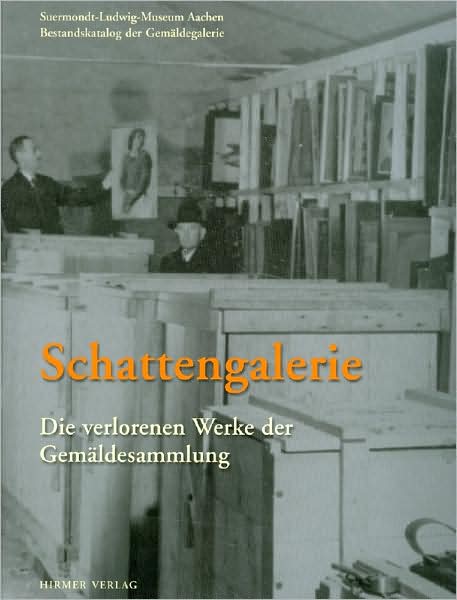 Schattengalerie: Die verlorenen Werke der Gemaldesammlung Suermodt-Ludwig-Museum Aachen