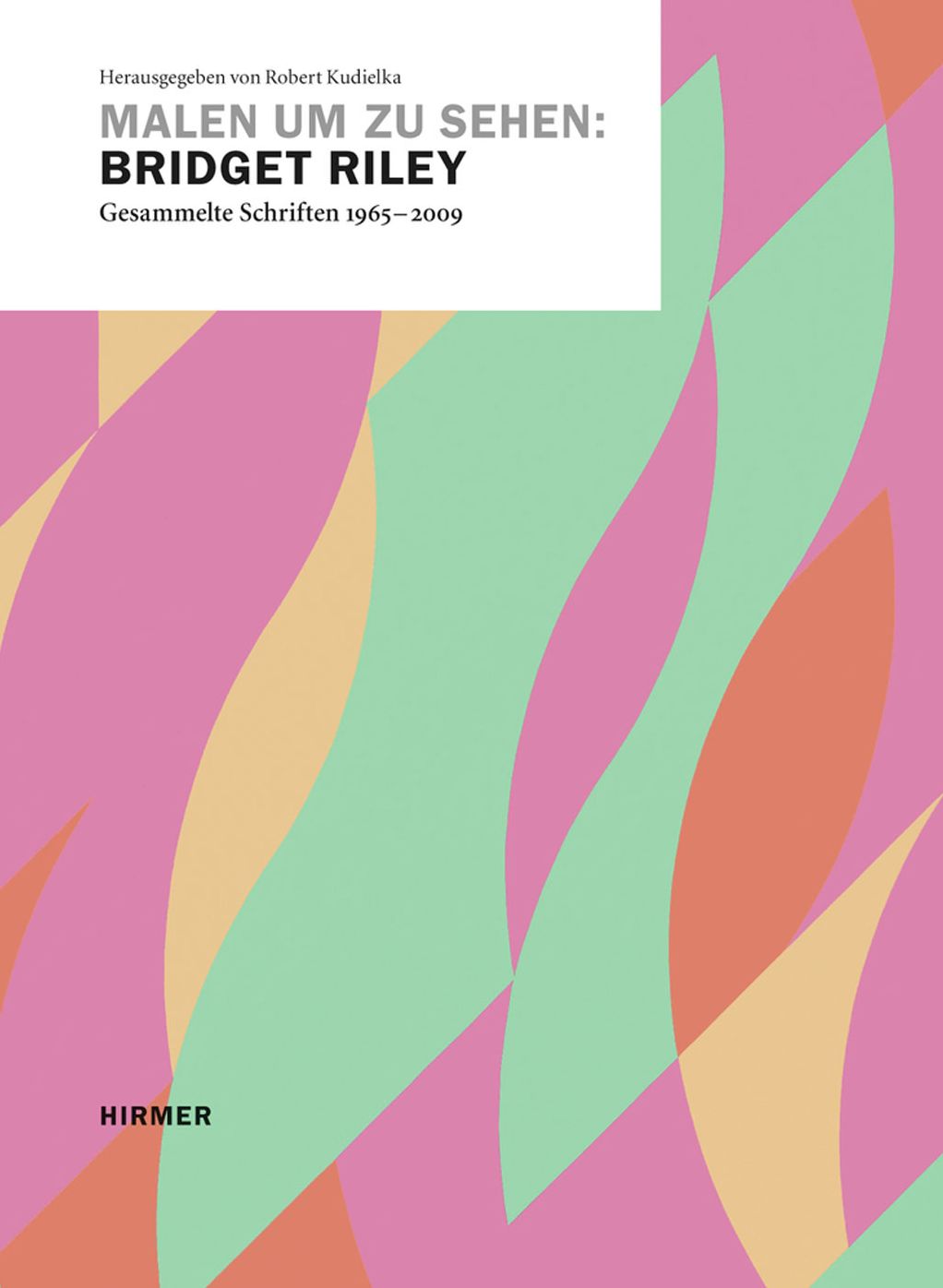 Malen um zu Sehen: Bridget Riley. Gesammelta Schriften 1965-2009.