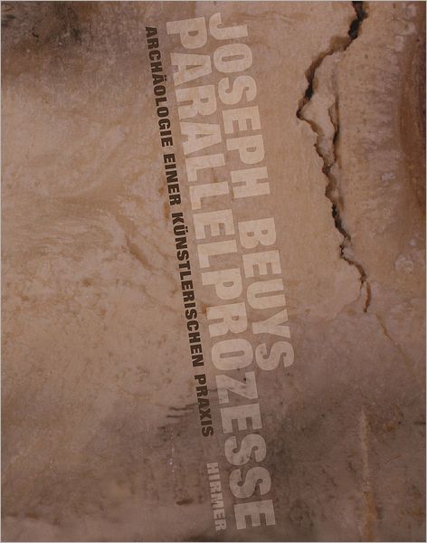 Joseph Beuys - Parallelprozesse: Arch?ologie einer kuenstlerischen Praxis