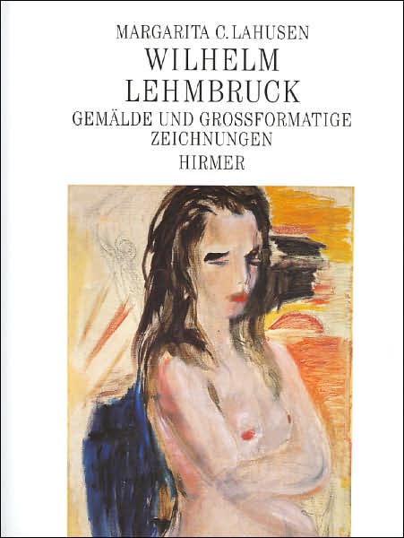 Wilhelm Lehmbruck: Gemalde und groaformatige Zeichnungen