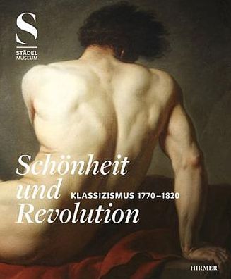 Schonheit & Revolution: Klassizismus 1770-1820
