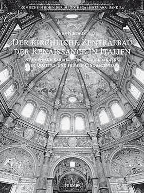 Der Kirchliche Zentralbau der Renaissance in Italien: Studien zur Karriere eines Baugedankens im Quattro- und fruhen Cinquecento