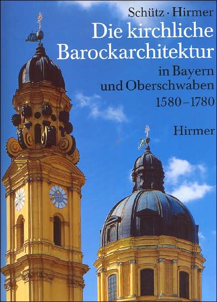 Die Kirchliche Barockarchitektur in Bayern Und Oberschwaben 1580-1780