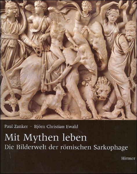 Mit Mythen Leben: Die Bilderwelt der Romischen Sarkophage