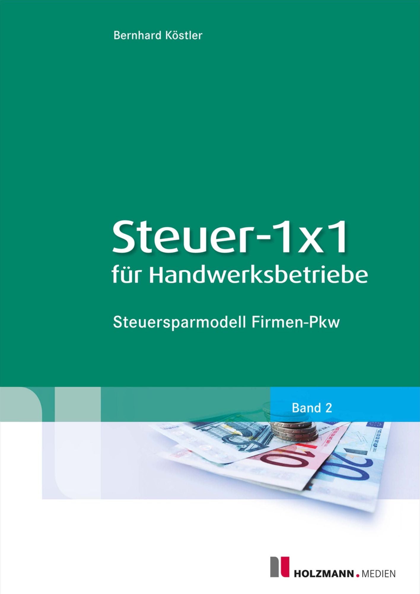 Steuer-1x1 für Handwerksbetriebe: Band 2: Steuersparmodell Firmen-PKW